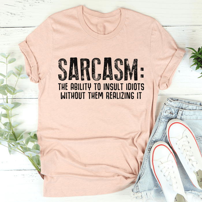 Sarcasm The Ability To Insult Idiots Without Them Realizing It T-Shirt