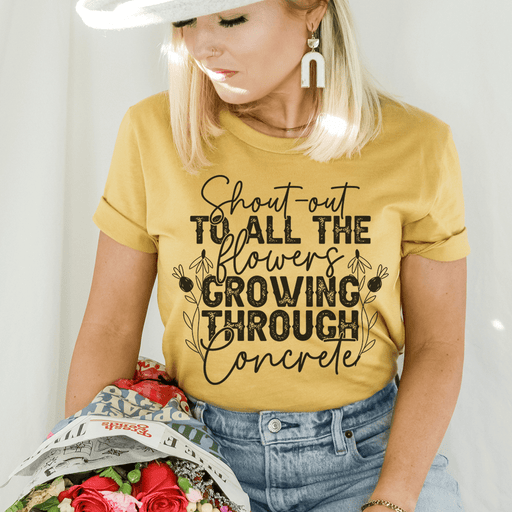 Shout Out To All The Flowers Growing Through Concrete T-Shirt