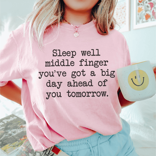 Sleep Well Middle Finger. You’ve Got A Big Day Ahead Of You Tomorrow T-Shirt