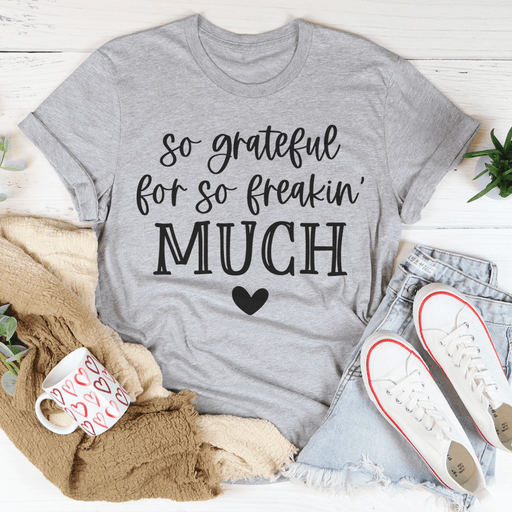 So Grateful For So Freakin' Much T-Shirt