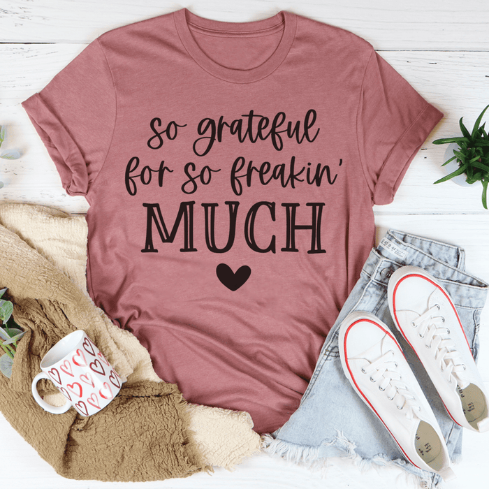 So Grateful For So Freakin' Much T-Shirt