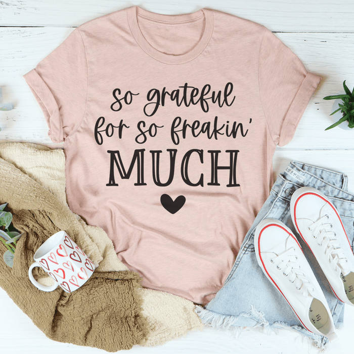So Grateful For So Freakin' Much T-Shirt