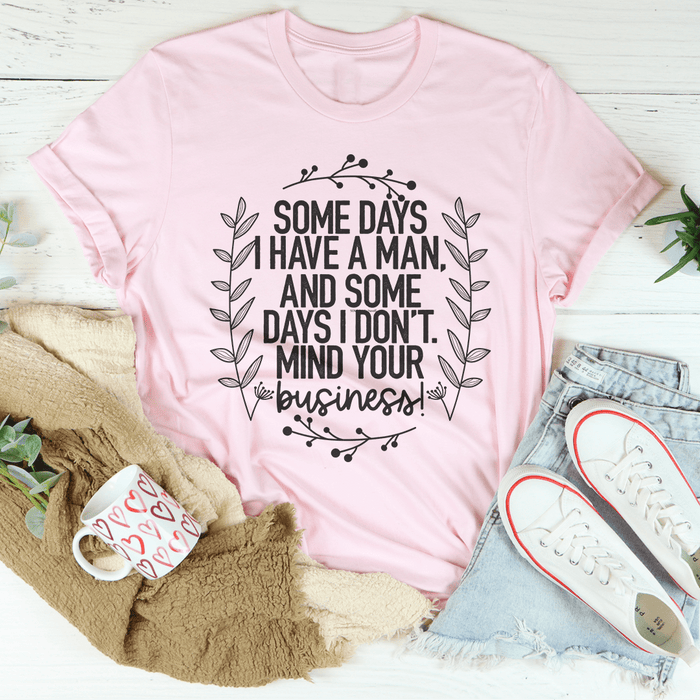Some Days I Have A Man T-Shirt