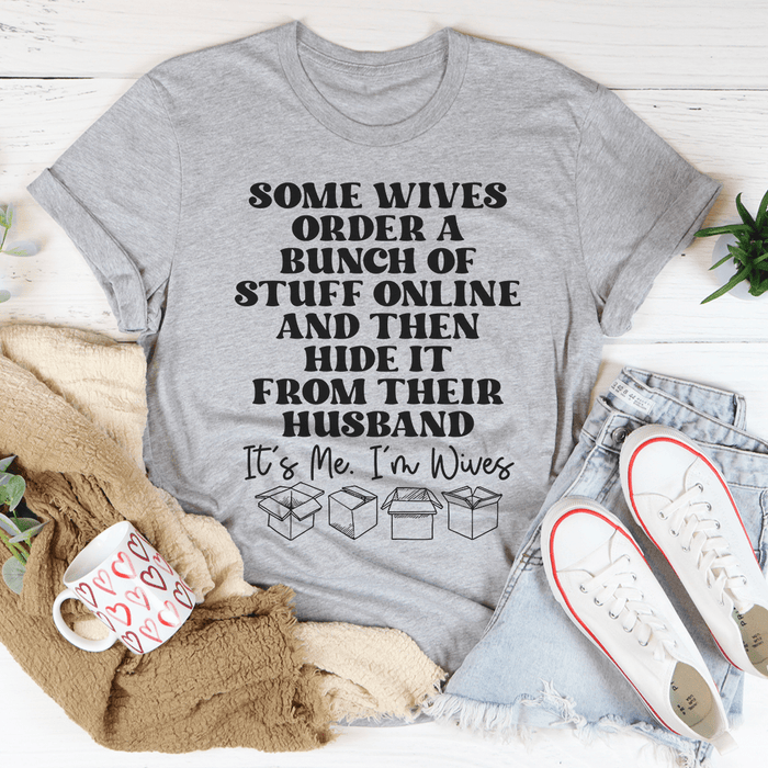 Some Wives Order Stuff Online And Then Hide It From Their Husband T-Shirt