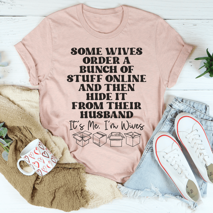 Some Wives Order Stuff Online And Then Hide It From Their Husband T-Shirt