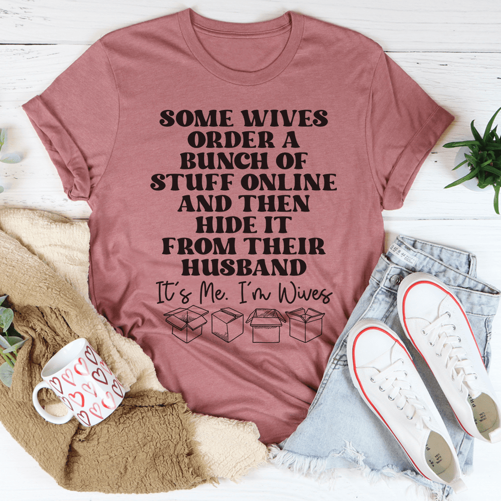 Some Wives Order Stuff Online And Then Hide It From Their Husband T-Shirt