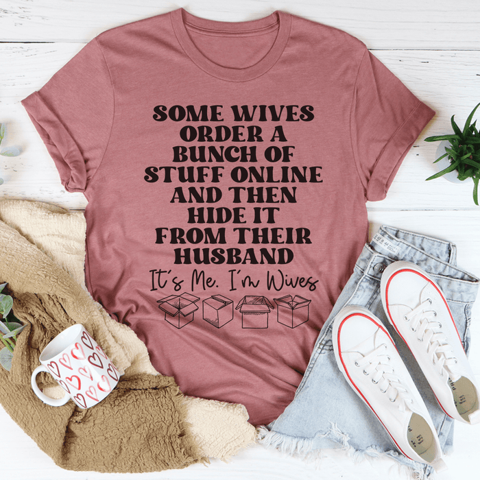 Some Wives Order Stuff Online And Then Hide It From Their Husband T-Shirt