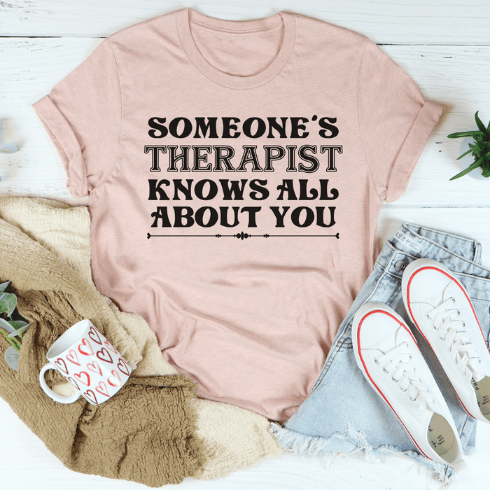 Someone's Therapist Knows All About You Tee