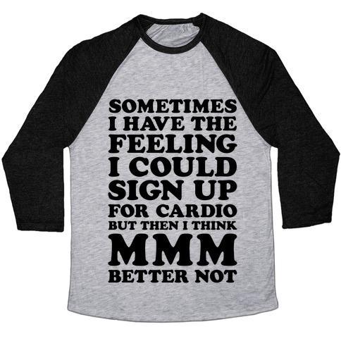 Virgin Teez  Baseball Tee Unisex Tri-Blend Baseball Tee / small / Athletic Gray / Black SOMETIMES I HAVE THE FEELING I COULD SIGN UP FOR CARDIO THEN I THINK MMM BETTER NOT UNISEX TRI-BLEND BASEBALL TEE