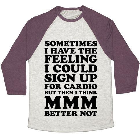 Virgin Teez  Baseball Tee Unisex Tri-Blend Baseball Tee / small / Oatmeal / Maroon SOMETIMES I HAVE THE FEELING I COULD SIGN UP FOR CARDIO THEN I THINK MMM BETTER NOT UNISEX TRI-BLEND BASEBALL TEE
