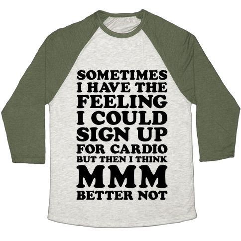 Virgin Teez  Baseball Tee Unisex Tri-Blend Baseball Tee / small / Oatmeal / Moss SOMETIMES I HAVE THE FEELING I COULD SIGN UP FOR CARDIO THEN I THINK MMM BETTER NOT UNISEX TRI-BLEND BASEBALL TEE