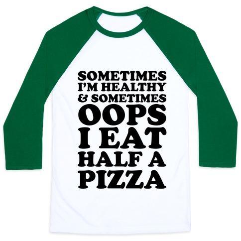 SOMETIMES I'M HEALTHY & SOMETIMES OOPS I EAT HALF A PIZZA UNISEX CLASSIC BASEBALL TEE