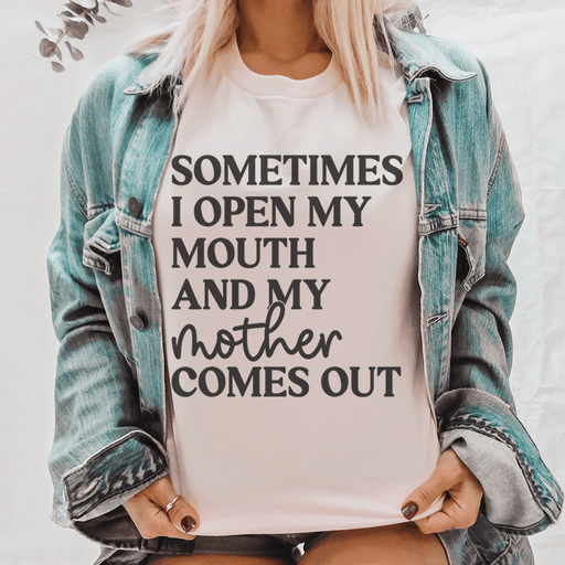 Sometimes I Open My Mouth And My Mother Comes Out T-Shirt