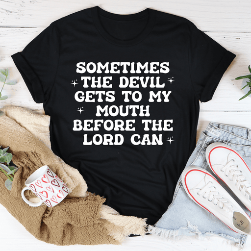 Sometimes The Devil Gets To My Mouth Before The Lord Can T-Shirt