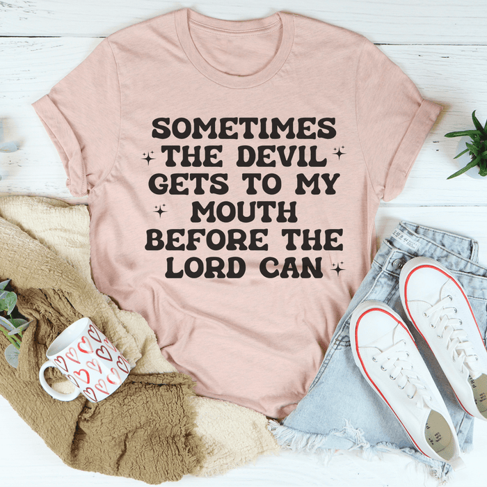 Sometimes The Devil Gets To My Mouth Before The Lord Can T-Shirt