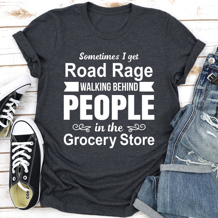 Sometimes I Get Road Rage Walking Behind People In The Grocery Store