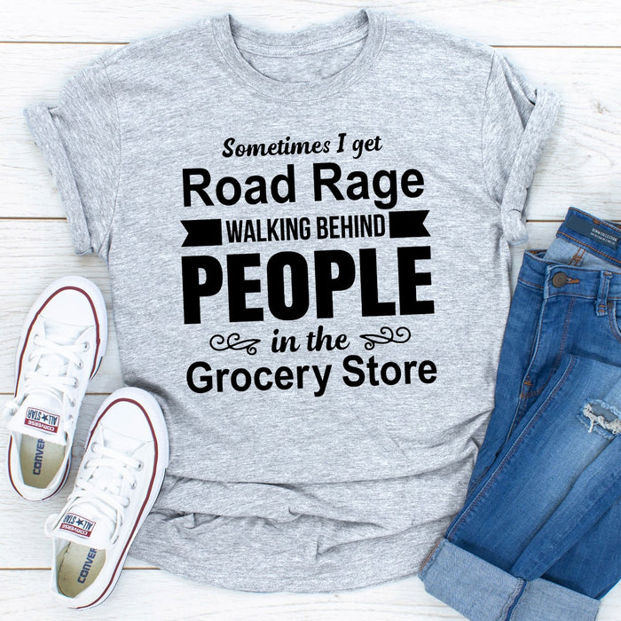 Sometimes I Get Road Rage Walking Behind People In The Grocery Store