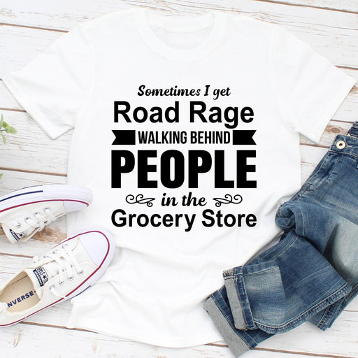 Sometimes I Get Road Rage Walking Behind People In The Grocery Store