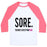 Virgin Teez  Baseball Tee Unisex Classic Baseball Tee / x-small / White/Neon Pink SORE. THE MOST SATISFYING PAIN. UNISEX CLASSIC BASEBALL TEE