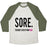 Virgin Teez  Baseball Tee Unisex Tri-Blend Baseball Tee / small / Oatmeal / Moss SORE. THE MOST SATISFYING PAIN. UNISEX TRI-BLEND BASEBALL TEE
