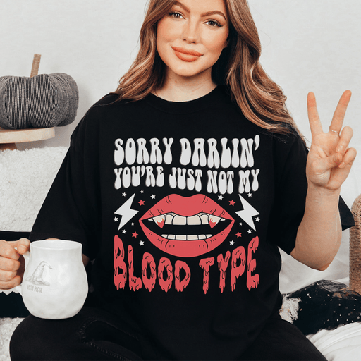 Sorry Darlin' You're Just Not My Blood Type Tee