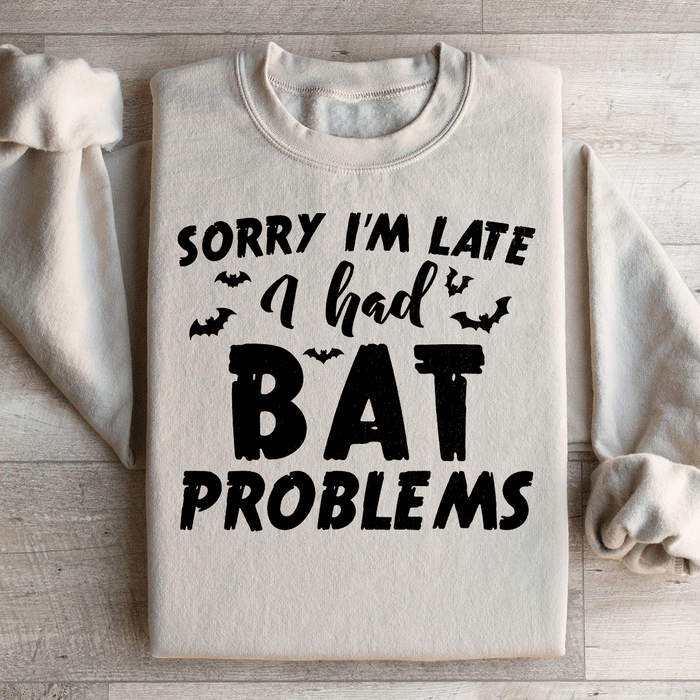 Sorry I'm Late I Had Bat Problems