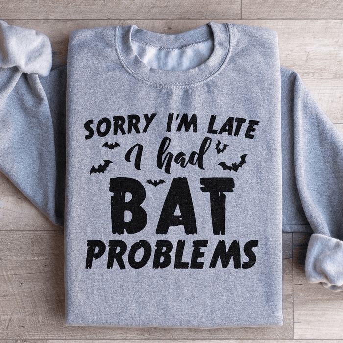 Sorry I'm Late I Had Bat Problems