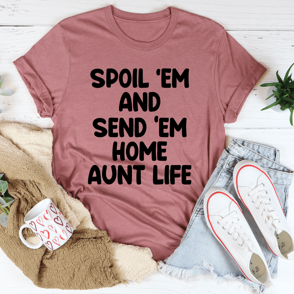 Spoil Them Send Them Home Aunt Life T-Shirt