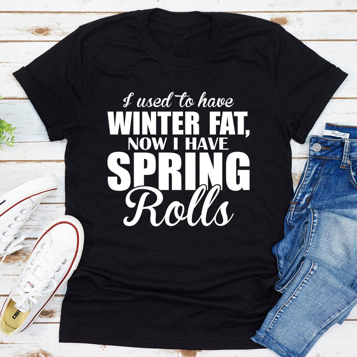 I Used To Have Winter Fat Now I Have Spring Rolls