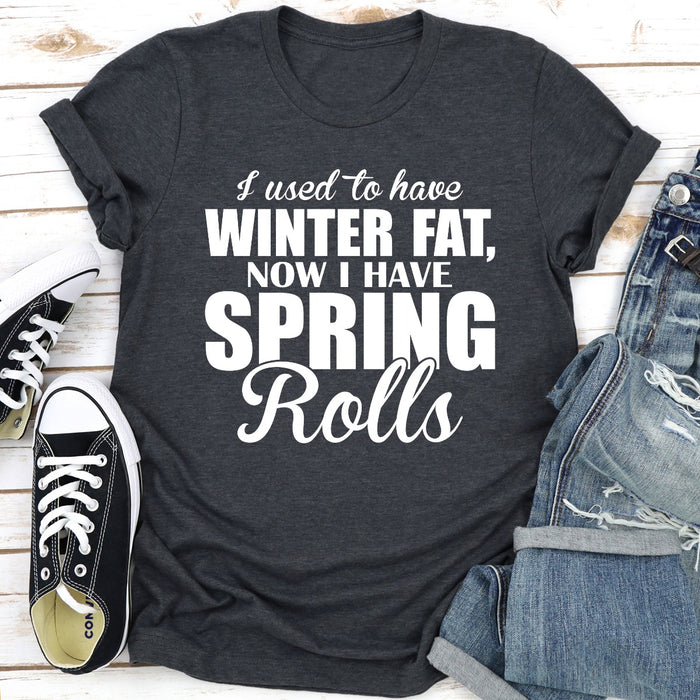 I Used To Have Winter Fat Now I Have Spring Rolls