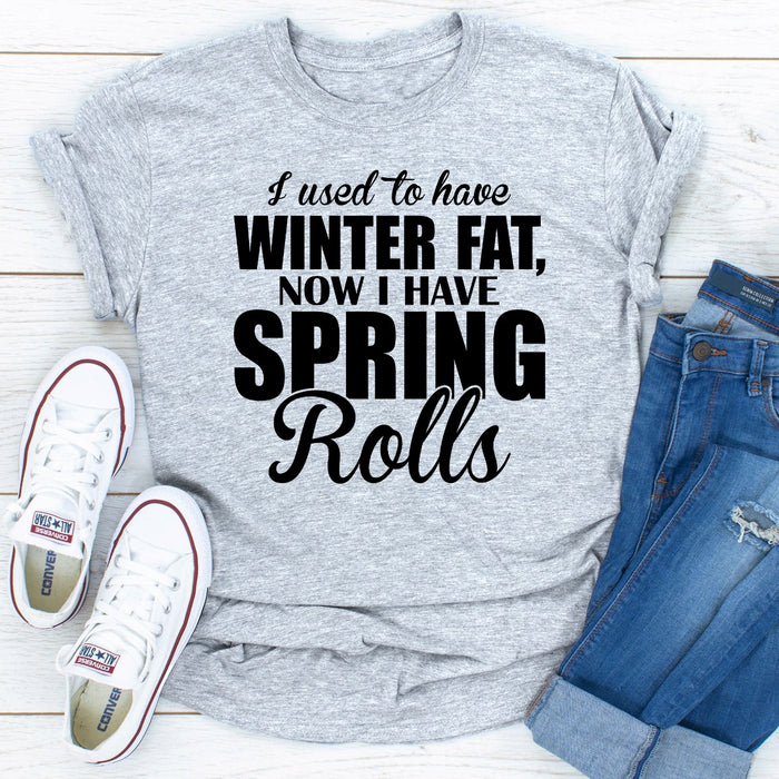 I Used To Have Winter Fat Now I Have Spring Rolls