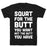 GYM FIT T-SHIRT SQUAT FOR THE BUTT YOU WANT T-SHIRT