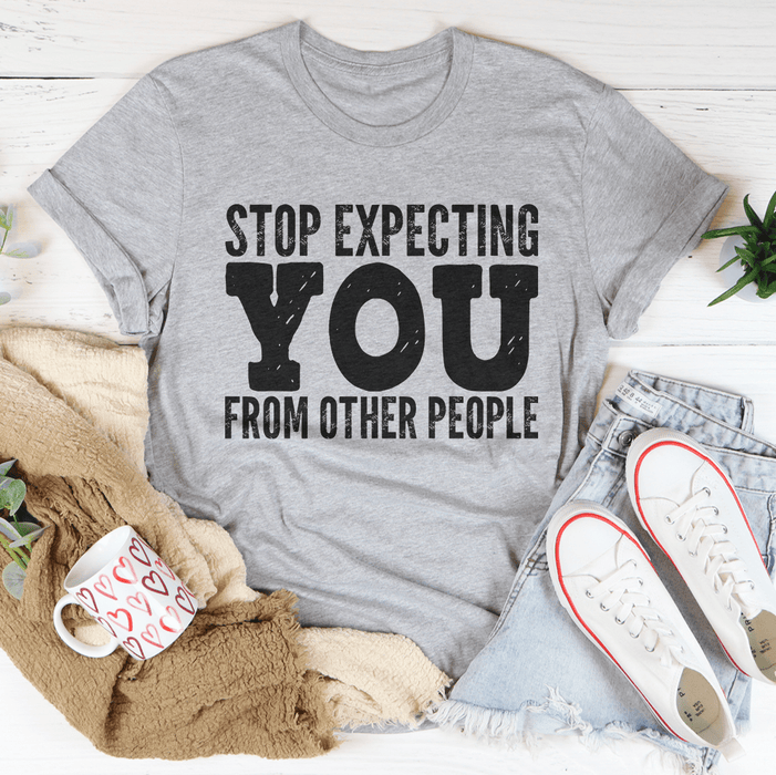 Stop Expecting You From Other People Tee