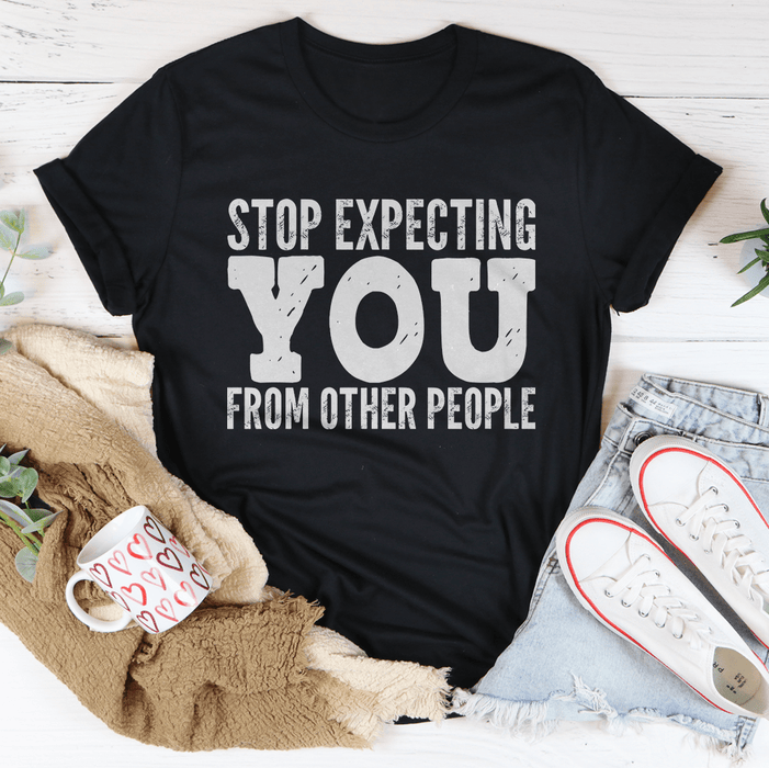 Stop Expecting You From Other People Tee