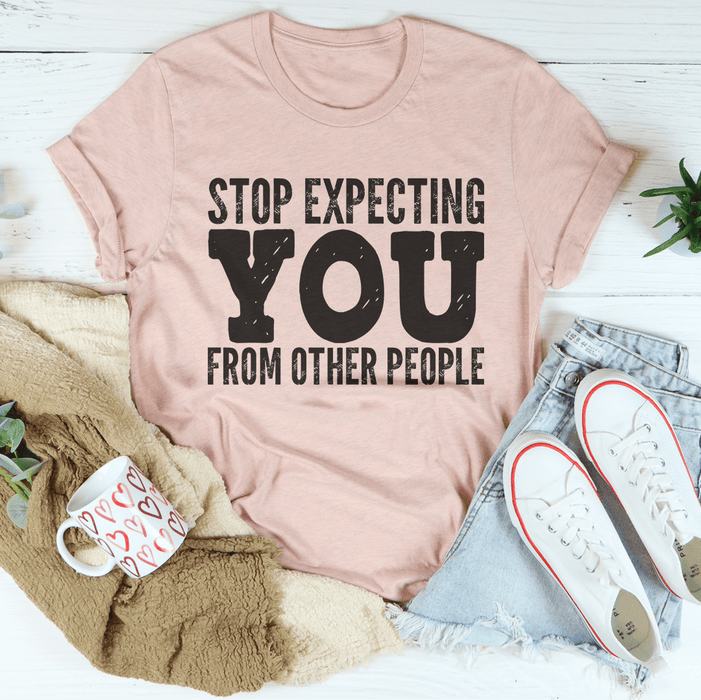 Stop Expecting You From Other People Tee