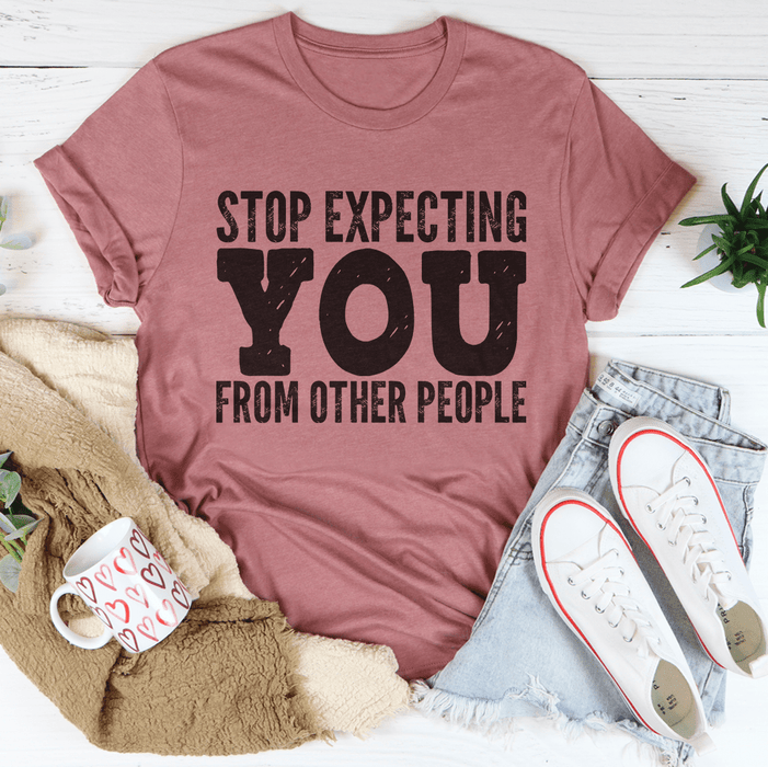 Stop Expecting You From Other People Tee