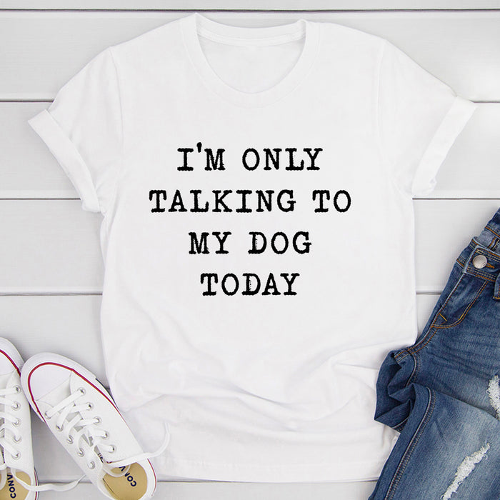 Im Only Talking To My Dog Today T-Shirt