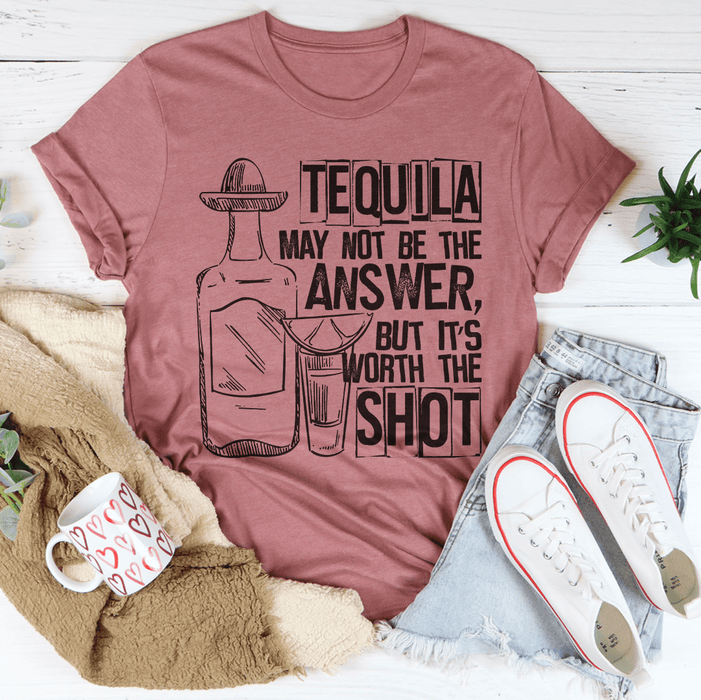 Tequila May Not Be The Answer Tee