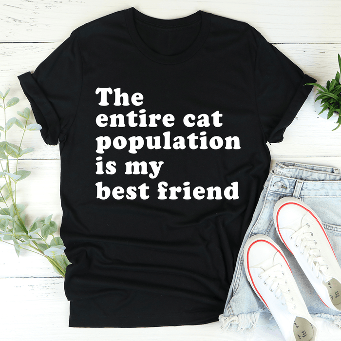 The Entire Cat Population Is My Best Friend Tee