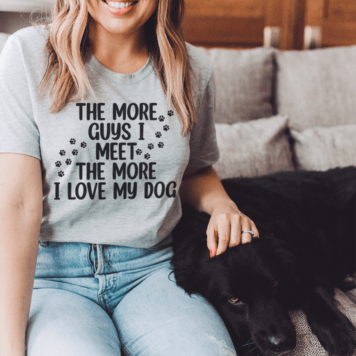 The More Guys I Meet The More I Love My Dog T-Shirt