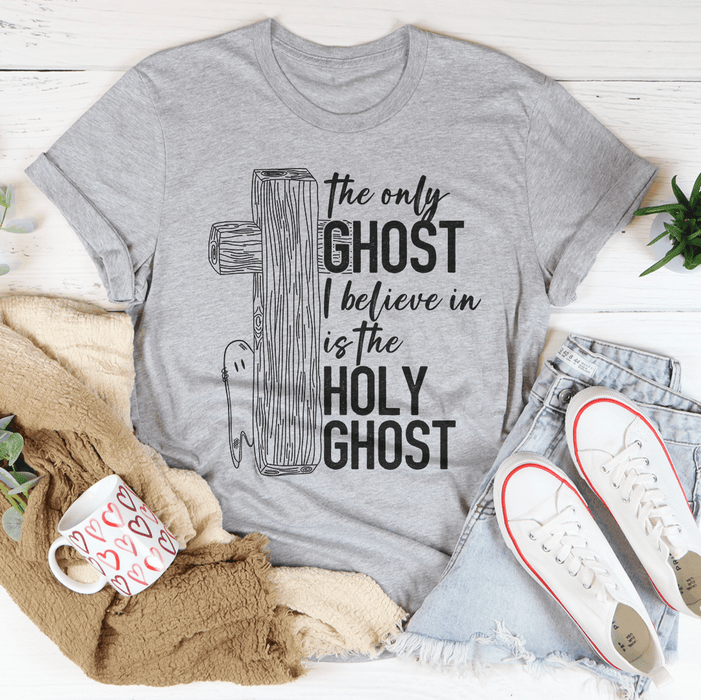 The Only Ghost I Believe In Is The Holy Ghost Tee