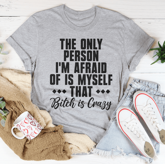 The Only Person I'm Afraid Of Is Myself T-Shirt