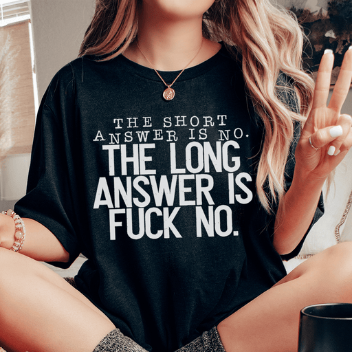 The Short Answer Is No The Long Answer Is Fuck No Tee