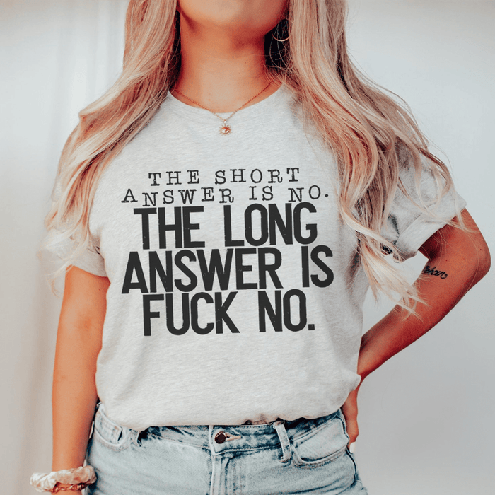 The Short Answer Is No The Long Answer Is Fuck No Tee