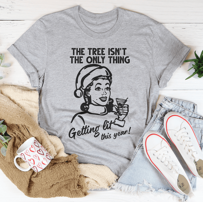 The Tree Isn't The Only One Getting Lit This Year T-Shirt