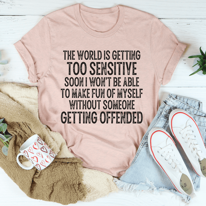 The World Is Getting Too Sensitive Tee