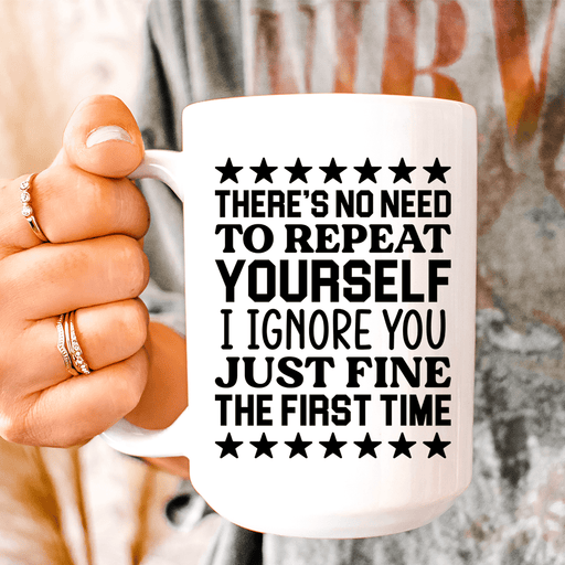 There's No Need To Repeat Yourself Ceramic Mug 15 oz