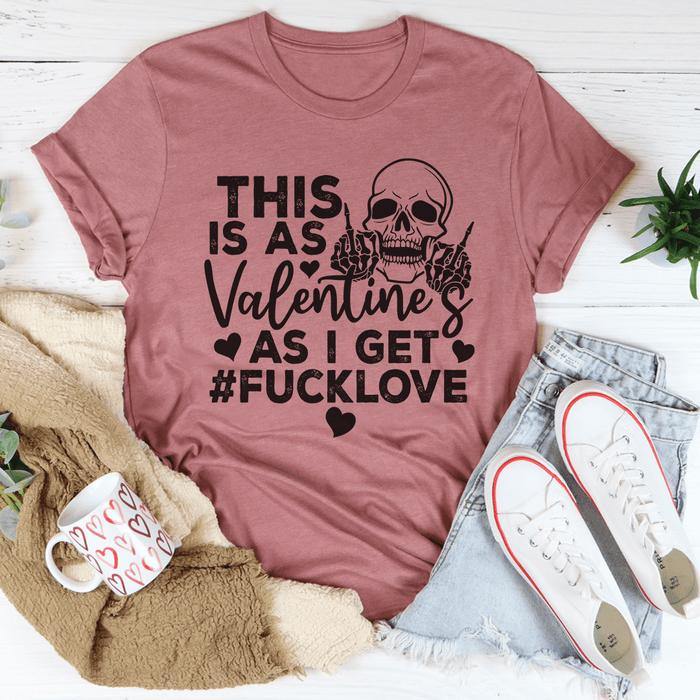 This Is As Valentine's As I Get T-Shirt