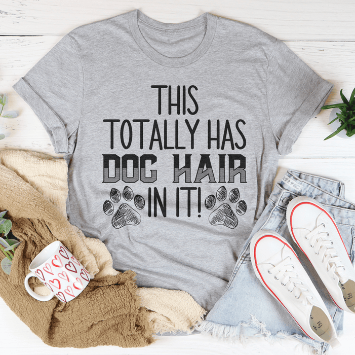 This Totally Has Dog Hair On It Tee