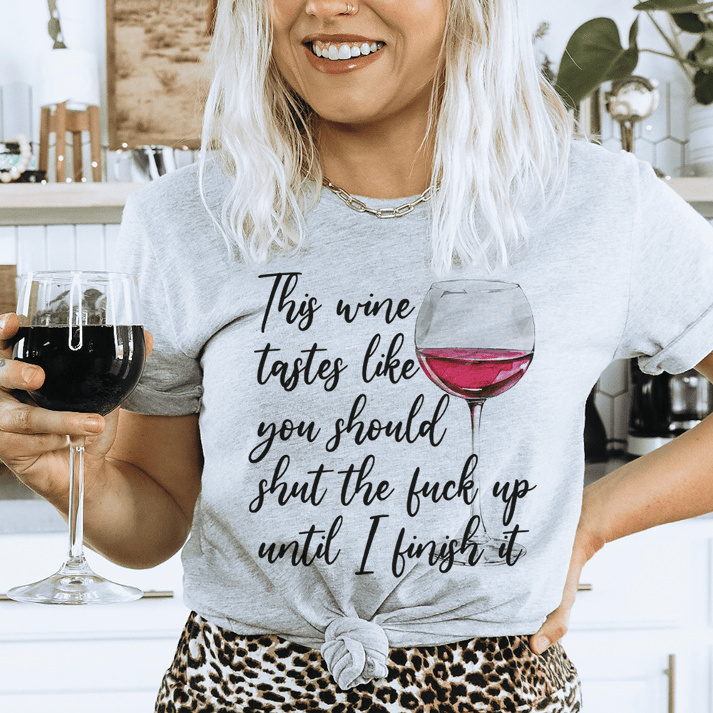 This Wine Taste Like You Should Shut Up Until I Finish It T-Shirt